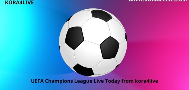 kora4live تقدم بث دوري أبطال أوروبا لكرة القدم مباشر اليوم